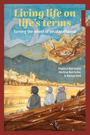 Batchelor, Stephen / Batchelor, Martine et al. Living Life on Life's Terms - Turning the Wheel of Secular Dharma. The Tuwhiri Project Ltd, 2026.