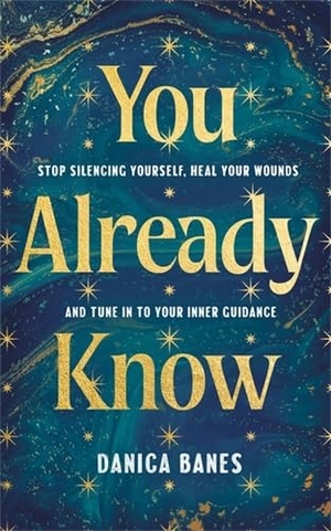 Banes, Danica. You Already Know - Stop Silencing Yourself, Heal Your Wounds and Tune in to Your Inner Guidance. Hay House UK Ltd, 2026.