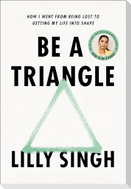 Be a Triangle: How I Went from Being Lost to Getting My Life Into Shape