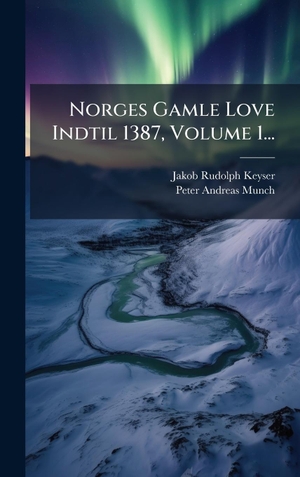Keyser, Jakob Rudolph. Norges Gamle Love Indtil 1387, Volume 1.... Tradd Street Press, 2025.