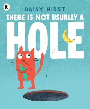 Hirst, Daisy. There Is Not Usually a Hole - A funny underground adventure for 3-6 year olds all about new friendships ... and a BANANA!. Walker Books - IWUK, 2026.