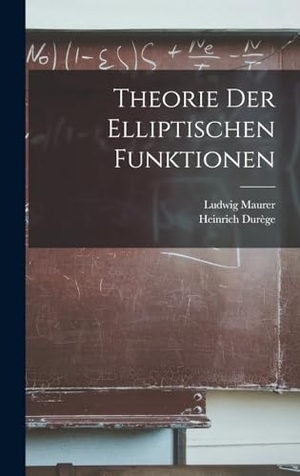 Durège, Heinrich / Ludwig Maurer. Theorie Der Elliptischen Funktionen. Tradd Street Press, 2022.