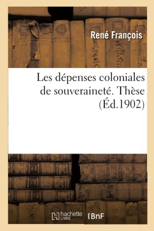 Francois-R. Les dépenses coloniales de souveraineté. Thèse. Hachette Livre - BNF, 2018.