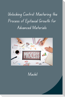 Unlocking Control: Mastering the Process of Epitaxial Growth for Advanced Materials