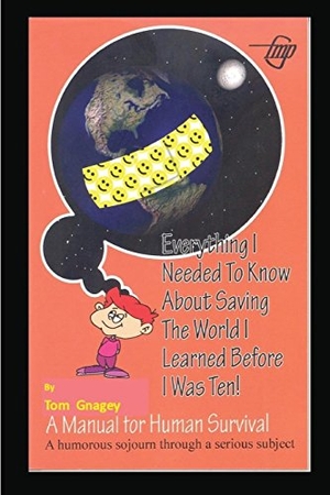 Gnagey, Tom. Everything I Needed to Know about Saving the World I Learned Before I Was Ten. Independently Published, 2017.