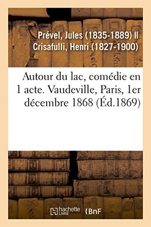 Prével, Jules. Autour Du Lac, Comédie En 1 Acte. Vaudeville, Paris, 1er Décembre 1868. Hachette Livre, 2018.