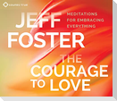 The Courage to Love: Meditations for Embracing Everything