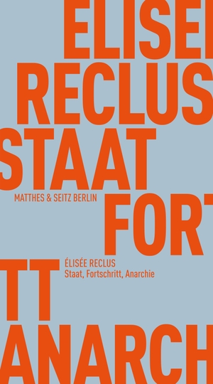 Reclus, Élisée. Staat, Fortschritt, Anarchie - Politische Schriften. Matthes & Seitz Verlag, 2024.