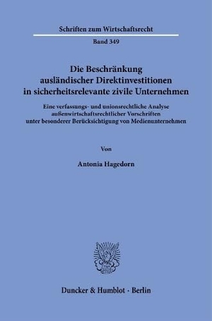 Hagedorn, Antonia. Die Beschränkung ausländischer Direktinvestitionen in sicherheitsrelevante zivile Unternehmen. - Eine verfassungs- und unionsrechtliche Analyse außenwirtschaftsrechtlicher Vorschriften unter besonderer Berücksichtigung von Medienunternehmen.. Duncker & Humblot GmbH, 2023.