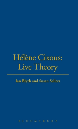 Blyth, Ian / Susan Sellers. Helene Cixous - Live Theory. Bloomsbury 3PL, 2004.