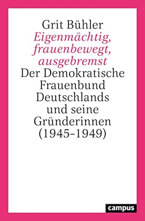Bühler, Grit. Eigenmächtig, frauenbewegt, ausgebremst - Der Demokratische Frauenbund Deutschlands und seine Gründerinnen (1945-1949). Campus Verlag GmbH, 2022.