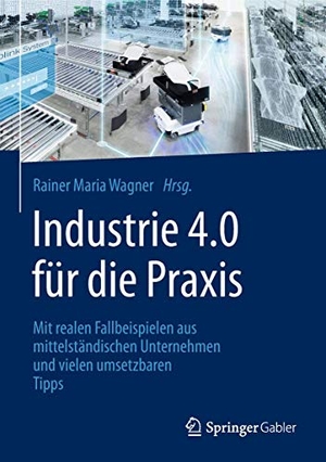 Wagner, Rainer Maria (Hrsg.). Industrie 4.0 für die Praxis - Mit realen Fallbeispielen aus mittelständischen Unternehmen und vielen umsetzbaren Tipps. Springer Fachmedien Wiesbaden, 2018.