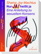 Nur Ja! heißt ja. Eine Anleitung zum sexuellen Konsens