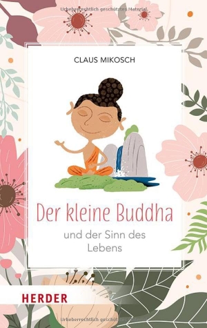 Mikosch, Claus. Der kleine Buddha und der Sinn des Lebens. Herder Verlag GmbH, 2025.