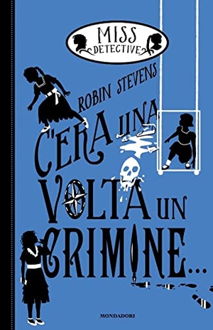 Stevens, Robin. C'era una volta un crimine... Miss Detective. Mondadori, 2022.