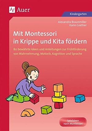 Braunmiller, Alexandra / Karin Grether. Mit Montessori in Krippe und Kita fördern - 80 bewährte Ideen und Anleitungen zur Frühförderung von Wahrnehmung, Motorik, Kognition und Sprache (1. Klasse/Vorschule). Auer Verlag i.d.AAP LW, 2015.