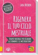 Rigenera il tuo ciclo mestruale. Terapie naturali per risanare gli ormoni e le mestruazioni
