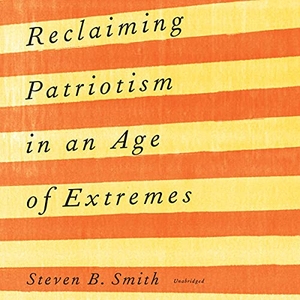Smith, Steven B.. Reclaiming Patriotism in an Age of Extremes. Blackstone Publishing, 2021.