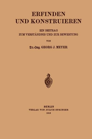 Meyer, Georg J.. Erfinden und Konstruieren - Ein Beitrag zum verständnis und zur Bewertung. Springer Berlin Heidelberg, 1919.
