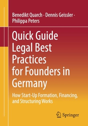 Quarch, Benedikt / Geissler, Dennis et al. Quick Guide Legal Best Practices for Founders in Germany - How Start-Up Formation, Financing, and Structuring Works. Springer, 2025.