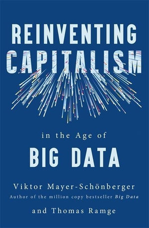 Mayer-Schönberger, Viktor / Thomas Ramge. Reinventing Capitalism in the Age of Big Data. Hodder And Stoughton Ltd., 2019.