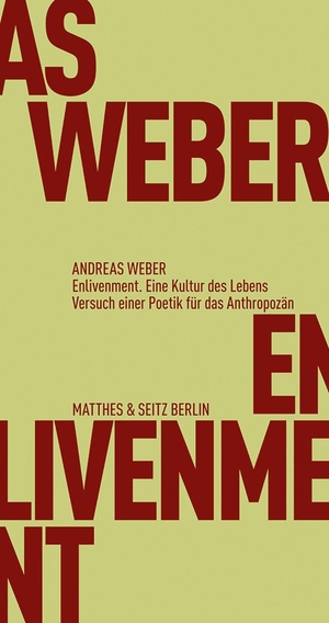 Weber, Andreas. Enlivenment. Eine Kultur des Lebens - Versuch einer Poetik für das Anthropozän. Matthes & Seitz Verlag, 2016.