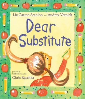 Vernick, Audrey / Liz Garton Scanlon. Dear Substitute. Little, Brown Books for Young Readers, 2018.