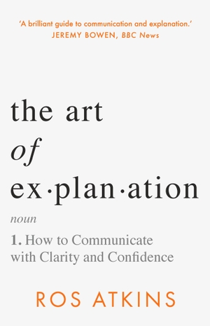 Atkins, Ros. The Art of Explanation - How to Communicate with Clarity and Confidence. Headline, 2023.
