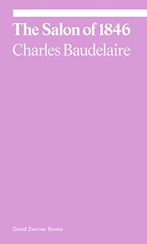 Baudelaire, Charles / Michael Fried. The Salon of 1846. David Zwirner, 2021.