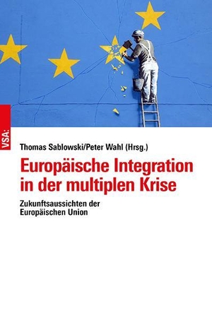 Sablowski, Thomas / Peter Wahl (Hrsg.). Europäische Integration in der multiplen Krise - Zukunftsaussichten der Europäischen Union. Vsa Verlag, 2024.