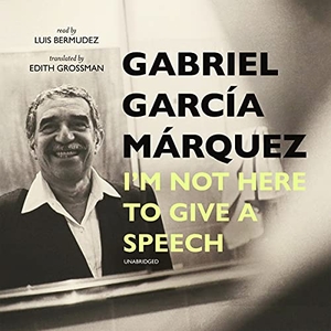 García Márquez, Gabriel. I'm Not Here to Give a Speech. HighBridge Audio, 2021.