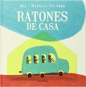 González Reboredo, Xosé M. / Oli et al. Ratones de casa. Kalandraka Editora, 2015.