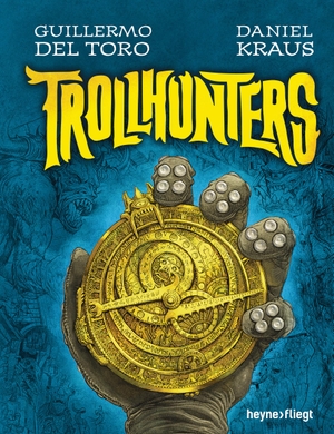 Toro, Guillermo del / Daniel Kraus. Trollhunters. Heyne Verlag, 2016.