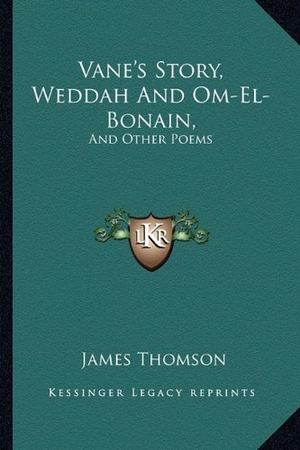 Thomson, James. Vane's Story, Weddah And Om-El-Bonain, - And Other Poems. Kessinger Publishing, 2010.