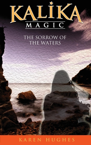 Hughes, Karen. The Sorrow of the Waters. Kalika Magic, 2016.