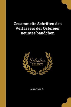 Anonymous. Gesammelte Schriften Des Verfassers Der Ostereier Neuntes Bandchen. Creative Media Partners, LLC, 2018.
