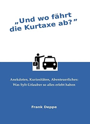 Deppe, Frank. Und wo fährt die Kurtaxe ab? - Anekdoten, Kuriositäten, Abenteuerliches: Was Sylt-Urlauber so alles erlebt haben. Pressedienst Deppe, 2023.