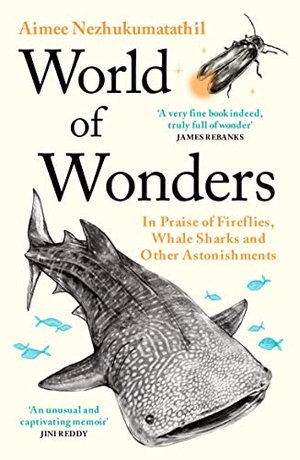 Nezhukumatathil, Aimee. World of Wonders - In Praise of Fireflies, Whale Sharks and Other Astonishments. Profile Books, 2022.