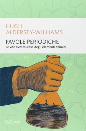Aldersey-Williams, Hugh. Favole periodiche. La vita avventurosa degli elementi chimici. Rizzoli, 2012.