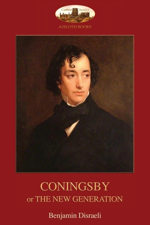 Disraeli, Benjamin. Coningsby - or, The New Generation; unabridged (Aziloth Books). Aziloth Books, 2019.