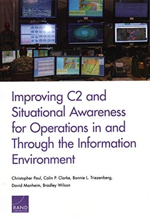 Paul, Christopher / Clarke, Colin P et al. Improving C2 and Situational Awareness for Operations in and Through the Information Environment. RAND Corporation, 2019.