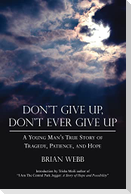 Don't Give Up, Don't Ever Give Up: A Young Man's True Story of Tragedy, Patience, and Hope