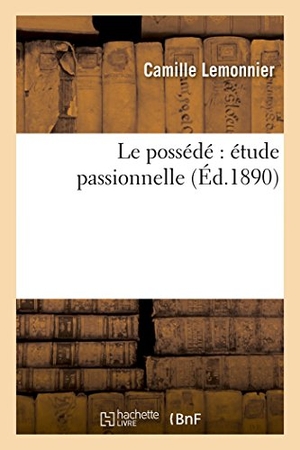 Lemonnier, Camille. Le possédé - étude passionnelle. Hachette Livre, 2018.