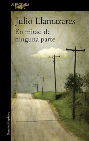 Llamazares, Julio. En mitad de ninguna parte. Alfaguara, 2014.