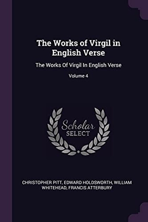 Pitt, Christopher / Holdsworth, Edward et al. The Works of Virgil in English Verse - The Works Of Virgil In English Verse; Volume 4. Creative Media Partners, LLC, 2018.
