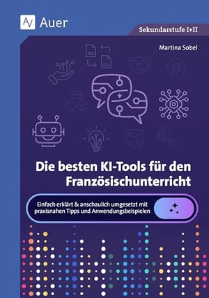 Sobel, Martina. Die besten KI-Tools für den Französischunterricht - Einfach erklärt & anschaulich umgesetzt mit praxisnahen Tipps und Anwendungsbeispielen (5. bis 13. Klasse). Auer Verlag i.d.AAP LW, 2026.