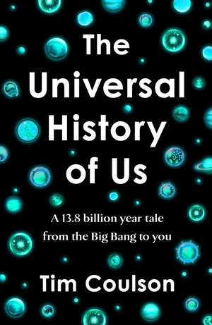 Coulson, Tim. The Universal History of Us - A 13.8 billion year tale from the Big Bang to you. Penguin Books Ltd (UK), 2024.