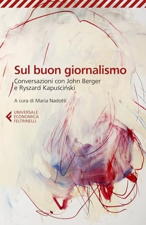 Kapuscinski, Ryszard / John Berger. Sul buon giornalismo. Conversazioni con John Berger e Ryszard Kapuscinski. Feltrinelli, 2024.