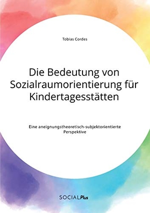 Cordes, Tobias. Die Bedeutung von Sozialraumorientierung für Kindertagesstätten. Eine aneignungstheoretisch-subjektorientierte Perspektive. Social Plus, 2020.