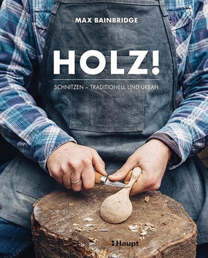 Bainbridge, Max. Holz! - Schnitzen - traditionell und urban. Haupt Verlag AG, 2017.